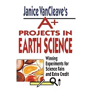 Janice Vancleave&rsquo;s A+ Projects in Earth Science: Winning Experiments for Science Fairs and Extra Credit