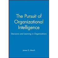 The Pursuit of Organizational Intelligence: Decisions and Learning in Organizations