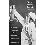 What a Blessing She Had Chloroform: The Medical and Social Response to the Pain of Childbirth from 1800 to the Present