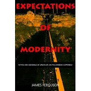 Expectations of Modernity: Myths and Meanings of Urban Life on the Zambian Copperbelt