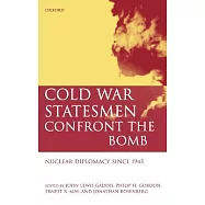 Cold War Statesmen Confront the Bomb: Nuclear Diplomacy Since 1945