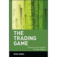 The Trading Game: Playing by the Numbers to Make Millions