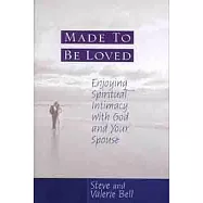 Made to Be Loved: Enjoying Spiritual Intimacy With God and Your Spouse