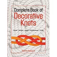 The Complete Book of Decorative Knots: Lanyard Knots, Button Knots, Globe Knots, Turk&rsquo;s Heads, Mats, Hitching, Chains