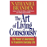 The Art of Living Consciously: The Power of Awareness to Transform Everyday Life