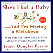 She’s Had a Baby-And I’m Having a Meltdown: What Every New Father Needs to Know About Marriage, Sex, and Diapers