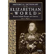 Historical Dictionary of the Elizabethan World: Britain, Ireland, Europe, and America