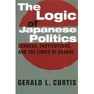 The Logic of Japanese Politics: Leaders, Institutions, and the Limits of Change