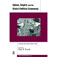 Opium, Empire and the Global Political Economy: A Study of the Asian Opium Trade 1750-1950