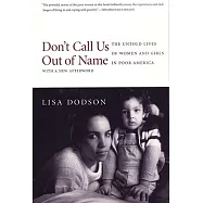 Don&rsquo;t Call Us Out of Name: The Untold Lives of Women and Girls in Poor America