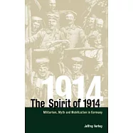 The Spirit of 1914: Militarism, Myth and Mobilization in Germany