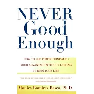 Never Good Enough: How to Use Perfectionism to Your Advantage Without Letting It Ruin Your Life