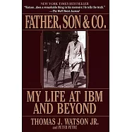 Father, Son & Co.: My Life at IBM and Beyond