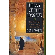 Litany of the Long Sun: The First Half of &rsquo;The Book of the Long Sun&rsquo;