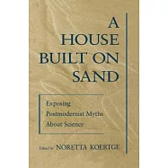 A House Built on Sand: Exposing Postmodernist Myths About Science
