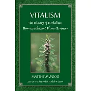 Vitalism: The History of Herbalism, Homeopathy and Flower Essences