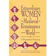 Extraordinary Women of the Medieval and Renaissance World: A Biographical Dictionary