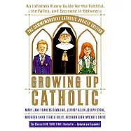 Growing Up Catholic: The Millennium Edition: An Infinitely Funny Guide for the Faithful, the Fallen and Everyone In-Between