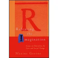 Releasing the Imagination: Essays on Education, the Arts, and Social Change