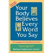 Your Body Believes Every Word You Say: The Language of the Body/Mind Connection