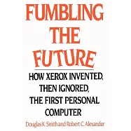 Fumbling the Future: How Xerox Invented, Then Ignored, the First Personal Computer