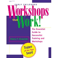 Early Childhood Workshops That Work!: The Essential Guide to Successful Training and Workshops
