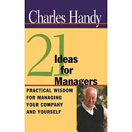 21 Ideas for Managers: Practical Wisdom for Managing Your Company and Yourself