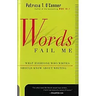 Words Fail Me: What Everyone Who Writes Should Know about Writing
