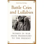 Battle Cries and Lullabies: Women in War from Prehistory to the Present