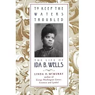To Keep the Waters Troubled: The Life of Ida B. Wells