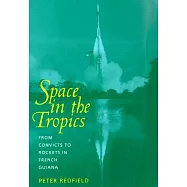 Space in the Tropics: From Convicts to Rockets in French Guiana