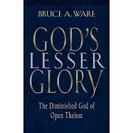 God&rsquo;s Lesser Glory: The Diminished God of Open Theism
