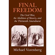 Final Freedom: The Civil War, the Abolition of Slavery, and the Thirteenth Amendment