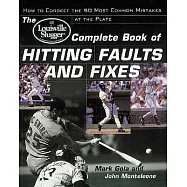 The Louisville Slugger Complete Book of Hitting Faults and Fixes: How to Correct the 50 Most Common Mistakes at the