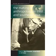 The Making of Anthropology in East and Southeast Asia