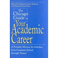 The Chicago Guide to Your Academic Career: A Portable Mentor for Scholars from Graduate School Through Tenure