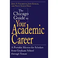 The Chicago Guide to Your Academic Career: A Portable Mentor for Scholars from Graduate School Through Tenure