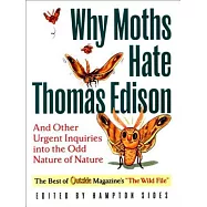 Why Moths Hate Thomas Edison: And Other Urgent Inquiries into the Odd Nature of Nature