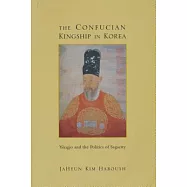 The Confucian Kingship in Korea: Yongjo and the Politics of Sagacity