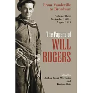 The Papers of Will Rogers: From Vaudeville to Broadway, September 1908-August 1915