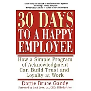 Thirty Days to a Happy Employee: How a Simple Program of Acknowledgment Can Build Trust and Loyalty at Work
