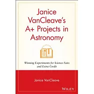 Janice Vancleave&rsquo;s A+ Projects in Astronomy: Winning Experiments for Science Fairs and Extra Credit
