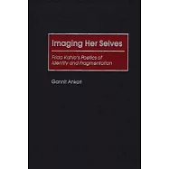 Imaging Her Selves: Frida Kahlo&rsquo;s Poetics of Identity and Fragmentation