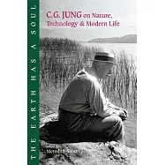 The Earth Has a Soul: C.g. Jung on Nature, Technology & Modern Life