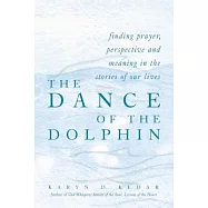 The Dance of the Dolphin: Finding Prayer, Perspective and Meaning in the Stories of Our Lives