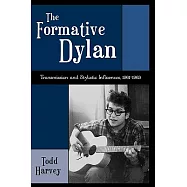 The Formative Dylan: Transmission and Stylistic Influences, 1961-19633
