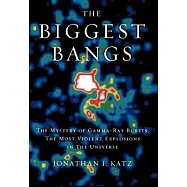 The Biggest Bangs: The Mystery of Gamma-Ray Gursts, the Most Violent Explosions in the Universe