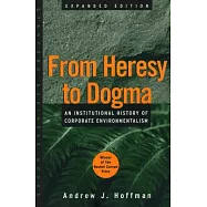 From Heresy to Dogma: An Institutional History of Corporate Environmentalism. Expanded Edition