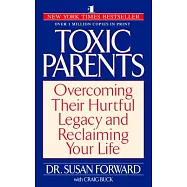 Toxic Parents: Overcoming Their Hurtful Legacy and Reclaiming Your Life