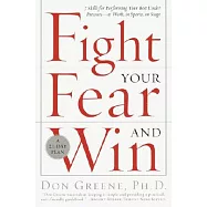 Fight Your Fear and Win: Seven Skills for Performing Your Best Under Pressure--At Work, in Sports, on Stage